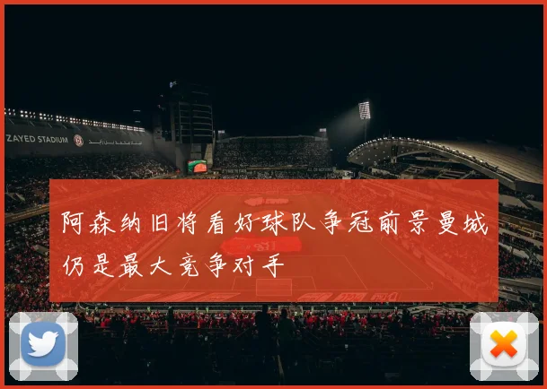 阿森纳旧将看好球队争冠前景曼城仍是最大竞争对手