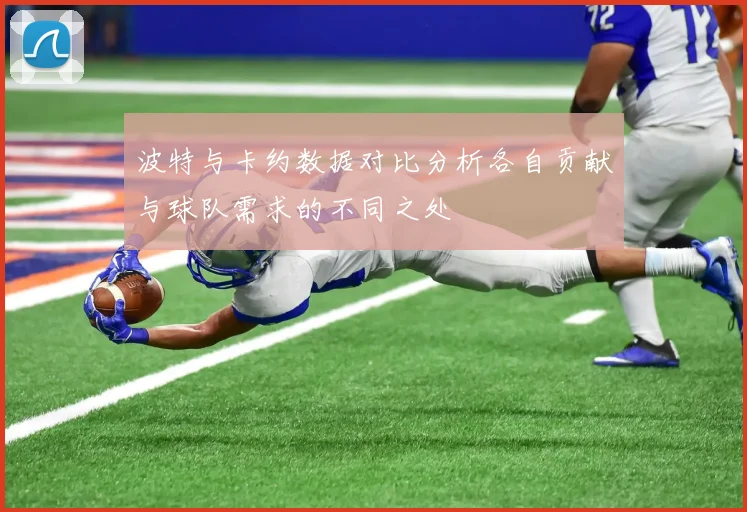 波特与卡约数据对比分析各自贡献与球队需求的不同之处